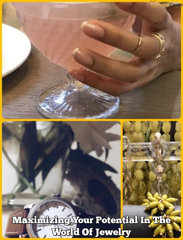 Maximizing Your Potential In The World Of Jewelry 1 Maximizing Your Potential In The World Of Jewelry