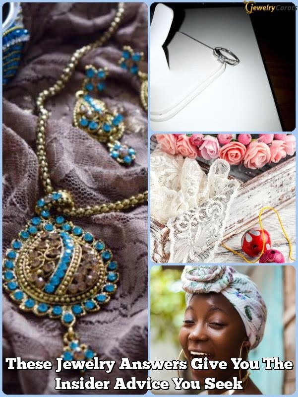 These Jewelry Answers Give You The Insider Advice You Seek These Jewelry Answers Give You The Insider Advice You Seek