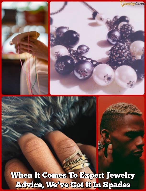 When It Comes To Expert Jewelry Advice, We've Got It In Spades When It Comes To Expert Jewelry Advice, We’ve Got It In Spades