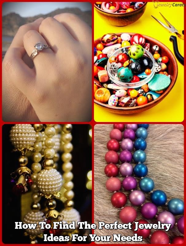 How To Find The Perfect Jewelry Ideas For Your Needs How To Find The Perfect Jewelry Ideas For Your Needs